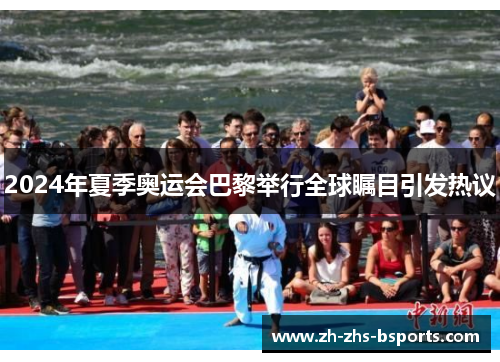 2024年夏季奥运会巴黎举行全球瞩目引发热议 2024年夏季奥运会巴黎举行全球瞩目引发热议