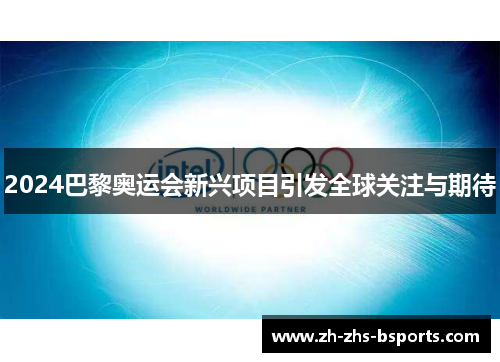 2024巴黎奥运会新兴项目引发全球关注与期待